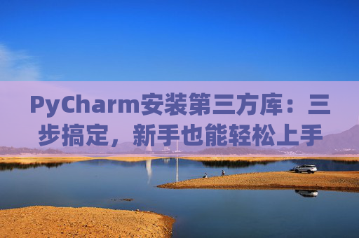 PyCharm安装第三方库：三步搞定，新手也能轻松上手